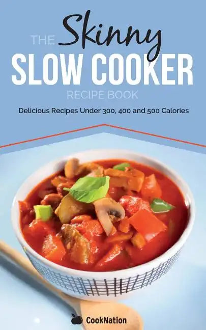 The Skinny Slow Cooker Recipe Book: Delicious Recipes Under 300, 400 and 500 Calories - Paperback