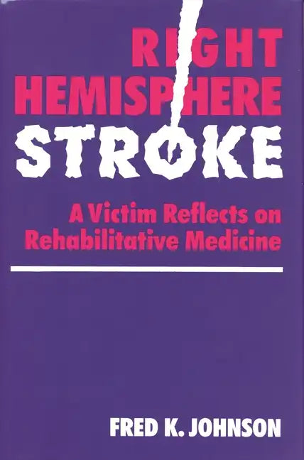 Right Hemisphere Stroke: A Victim Reflects on Rehabilitative Medicine - Hardcover