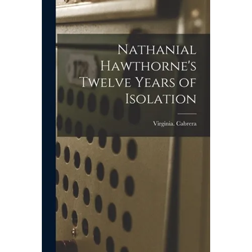 Nathanial Hawthorne's Twelve Years of Isolation - Paperback