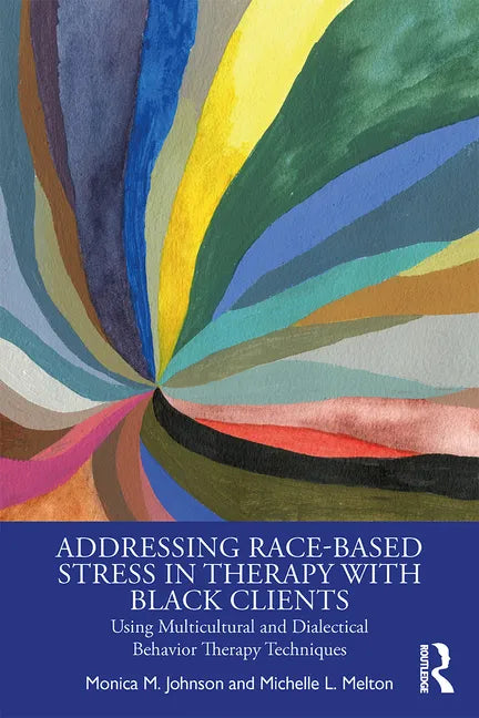 Addressing Race-Based Stress in Therapy with Black Clients: Using Multicultural and Dialectical Behavior Therapy Techniques - Paperback
