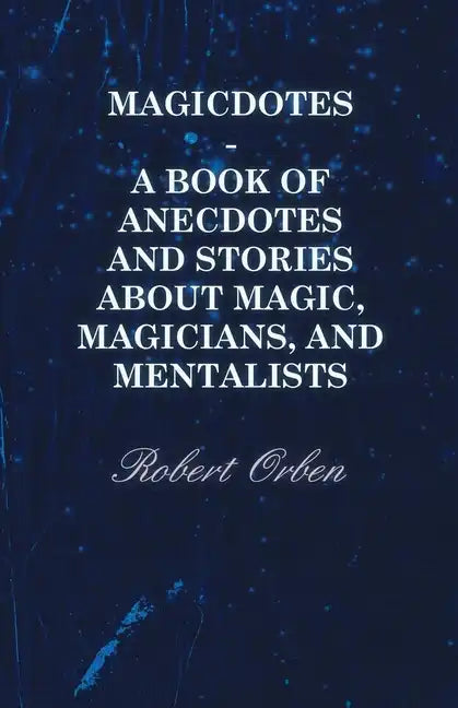 Magicdotes - A Book of Anecdotes and Stories About Magic, Magicians, and Mentalists - Hardcover