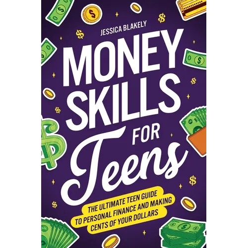 Money Skills for Teens: The Ultimate Teen Guide to Personal Finance and Making Cents of Your Dollars - Paperback