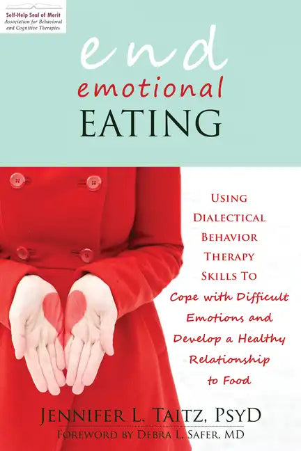 End Emotional Eating: Using Dialectical Behavior Therapy Skills to Cope with Difficult Emotions and Develop a Healthy Relationship to Food - Paperback