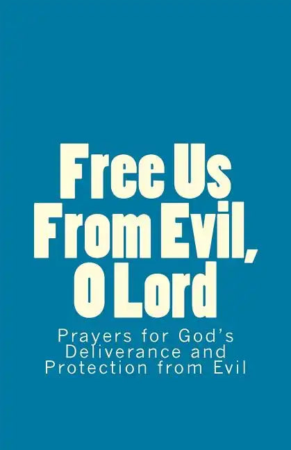 Free Us From Evil, O Lord: Prayers for God's Deliverance and Protection from Evil - Paperback