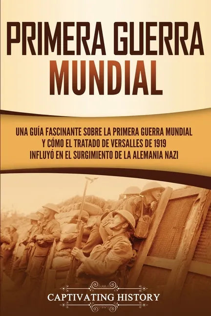 Primera guerra mundial: Una guía fascinante sobre la primera guerra mundial y cómo el tratado de Versalles de 1919 influyó en el surgimiento d - Paperback