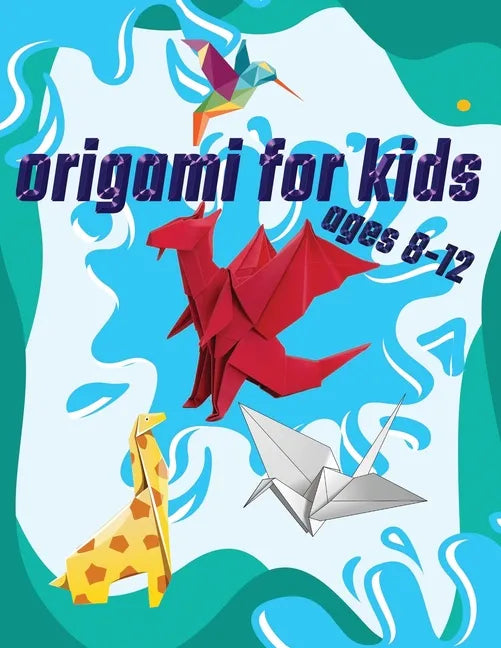 Origami For Kids Ages 8-12: 40 Easy Models With Step-by-Step - Paperback