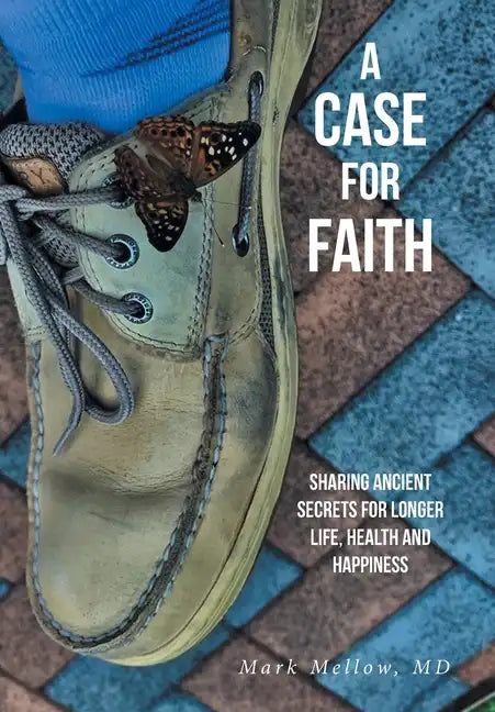 A Case for Faith Sharing Ancient Secrets for Longer Life, Health and Happiness - Hardcover