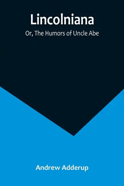 Lincolniana; Or, The Humors of Uncle Abe - Paperback