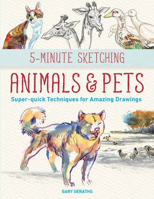 5-Minute Sketching -- Animals and Pets: Super-Quick Techniques for Amazing Drawings - Paperback