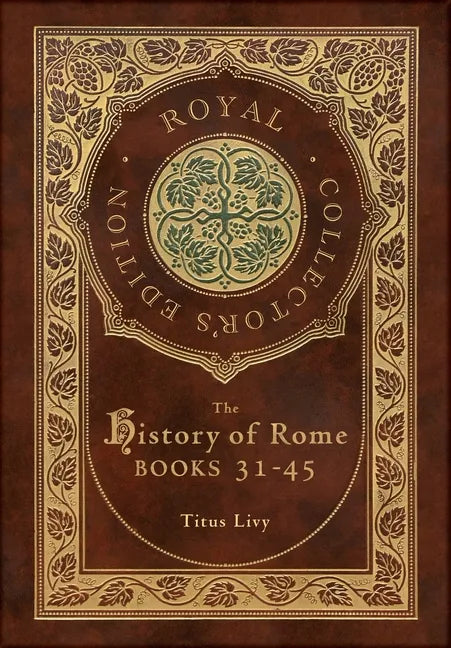 The History of Rome: Books 31-45 (Royal Collector's Edition) (Case Laminate Hardcover with Jacket) - Hardcover