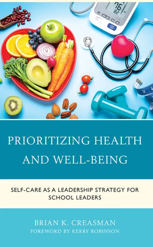 Prioritizing Health and Well-Being: Self-Care as a Leadership Strategy for School Leaders - Hardcover