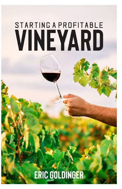 Starting a Profitable Vineyard: The Step by Step Guide for Passionate Entrepreneur - Paperback
