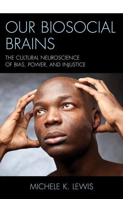 Our Biosocial Brains: The Cultural Neuroscience of Bias, Power, and Injustice - Paperback