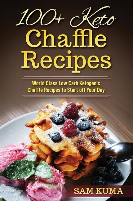 100+ Keto Chaffle Recipes: World Class Low Carb Ketogenic Diet Recipes to Start off Your Day - Hardcover