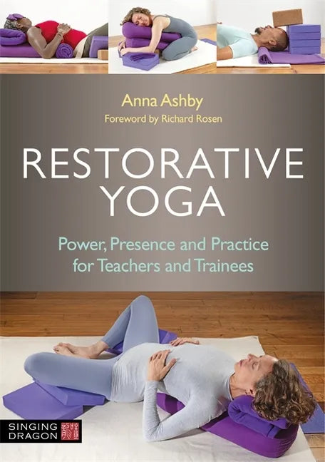 Restorative Yoga: Power, Presence and Practice for Teachers and Trainees - Paperback