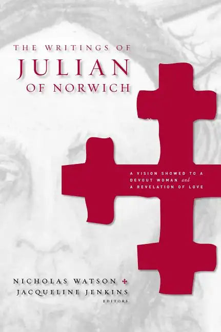 The Writings of Julian of Norwich: A Vision Showed to a Devout Woman and a Revelation of Love - Paperback
