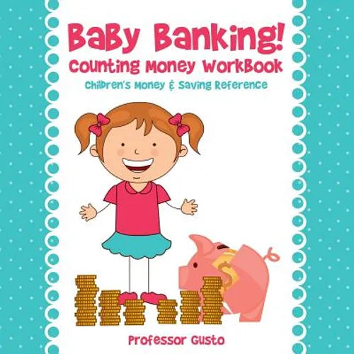 Baby Banking! - Counting Money Workbook: Children's Money & Saving Reference - Paperback