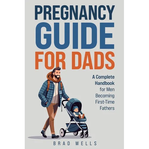 Pregnancy Guide For Dads: A Complete Handbook For Men Becoming First-Time Fathers - Paperback