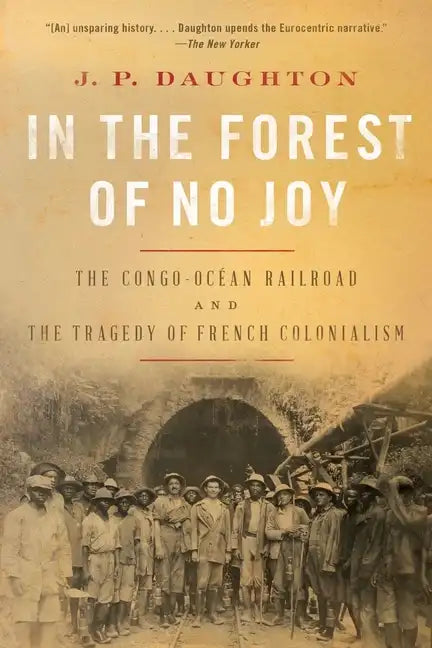 In the Forest of No Joy: The Congo-Océan Railroad and the Tragedy of French Colonialism - Paperback