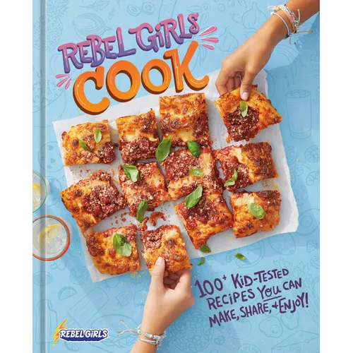 Rebel Girls Cook: 100+ Kid-Tested Recipes You Can Make, Share, and Enjoy! - Hardcover