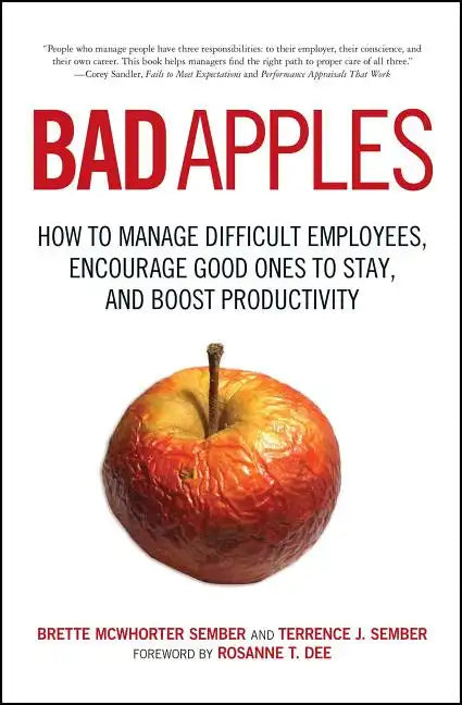 Bad Apples: How to Manage Difficult Employees, Encourage Good Ones to Stay, and Boost Productivity - Paperback