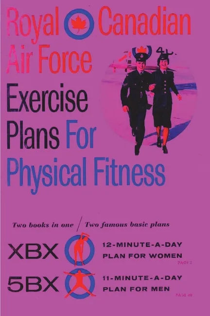 Royal Canadian Air Force Exercise Plans for Physical Fitness: Two Books in One / Two Famous Basic Plans (The XBX Plan for Women, the 5BX Plan for Men) - Paperback