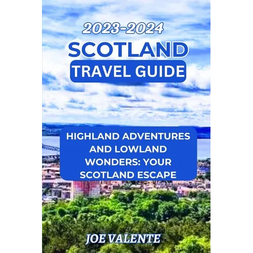Scotland Travel Guide 2023/2024: Highland Adventures and Lowland Wonders: Your Scotland Escape - Paperback