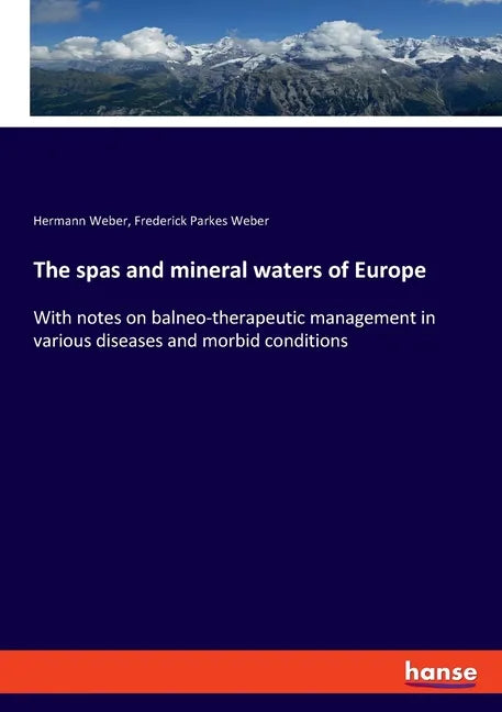 The spas and mineral waters of Europe: With notes on balneo-therapeutic management in various diseases and morbid conditions - Paperback