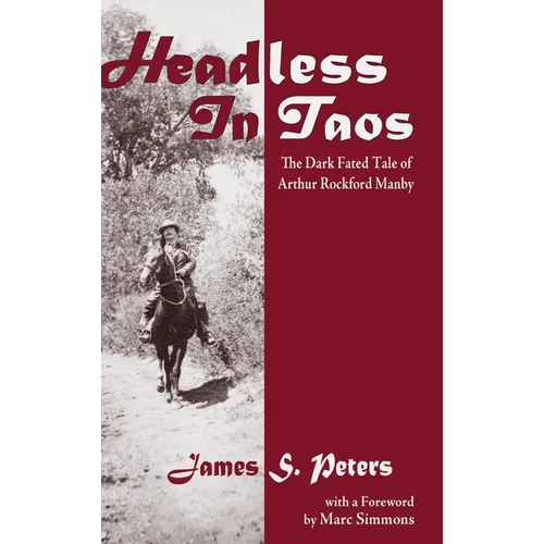 Headless in Taos: The Dark Fated Tale of Arthur Rockford Manby - Hardcover