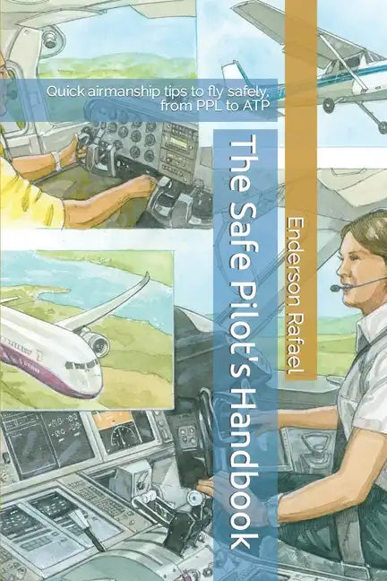The Safe Pilot's Handbook: Quick airmanship tips to fly safely, from PPL to ATP - Paperback