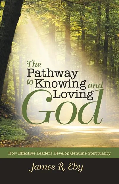 The Pathway to Knowing and Loving God: How Effective Leaders Develop Genuine Spirituality - Paperback