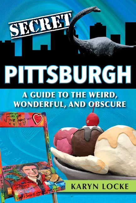 Secret Pittsburgh: A Guide to the Weird, Wonderful, and Obscure - Paperback