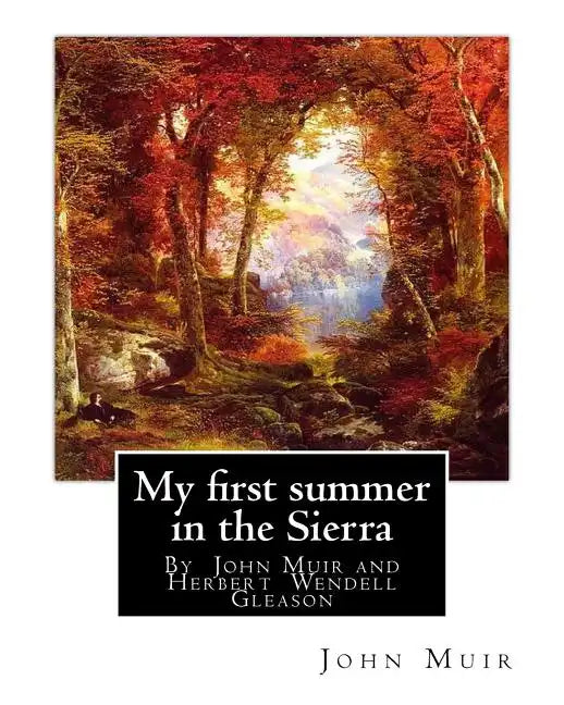 My first summer in the Sierra, By John Muir with illustrations By: Herbert W.(Wendell) Gleason (Born in Malden, Massachusetts on June 5, 1855 - Died, - Paperback