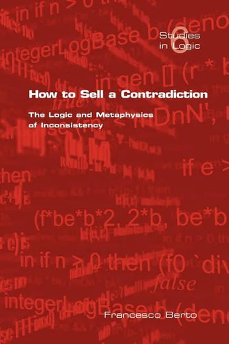 How to Sell a Contradiction: The Logic and Metaphysics of Inconsistency - Paperback