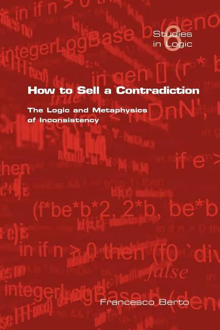 How to Sell a Contradiction: The Logic and Metaphysics of Inconsistency - Paperback
