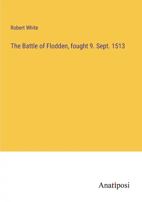 The Battle of Flodden, fought 9. Sept. 1513 - Paperback