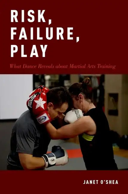 Risk, Failure, Play: What Dance Reveals about Martial Arts Training - Paperback