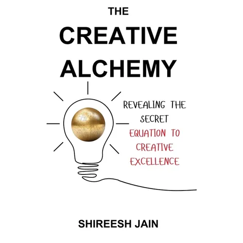 The Creative Alchemy: Revealing the Secret Equation to Creative Excellence - Paperback