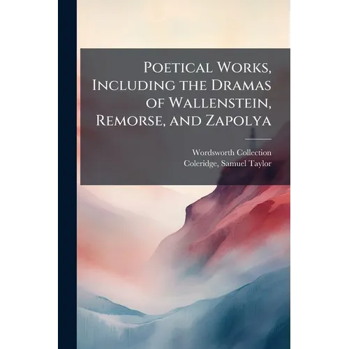 Poetical Works, Including the Dramas of Wallenstein, Remorse, and Zapolya - Paperback