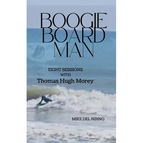 Boogie Board Man: Eight Sessions with Thomas Hugh Morey - Paperback