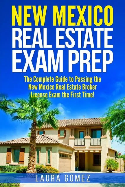 New Mexico Real Estate Exam Prep: The Complete Guide to Passing the New Mexico Real Estate Broker License Exam the First Time! - Paperback