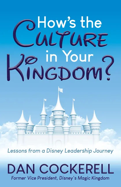 How's the Culture in Your Kingdom?: Lessons from a Disney Leadership Journey - Paperback