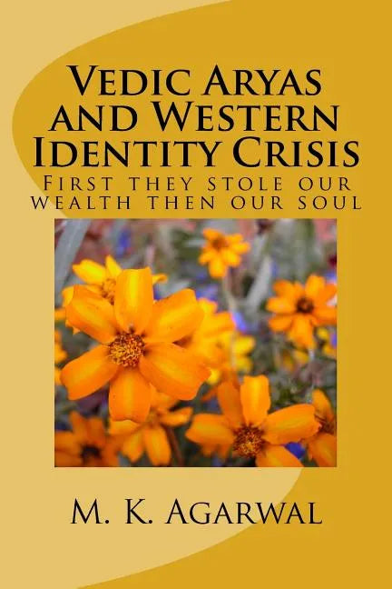 Vedic Aryas and Western Identity Crisis: First they stole our wealth then our soul - Paperback