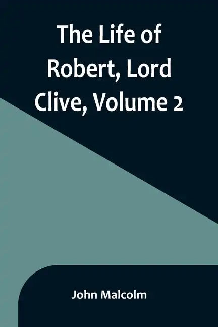 The Life of Robert, Lord Clive, Volume 2: Collected from the Family Papers Communicated by the Earl of Powis - Paperback