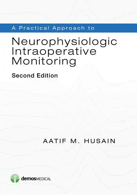 A Practical Approach to Neurophysiologic Intraoperative Monitoring - Paperback