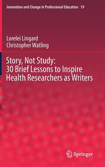 Story, Not Study: 30 Brief Lessons to Inspire Health Researchers as Writers - Hardcover
