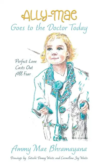 Ally-Mae Goes to the Doctor Today: Perfect Love Casts Out All Fear - Hardcover