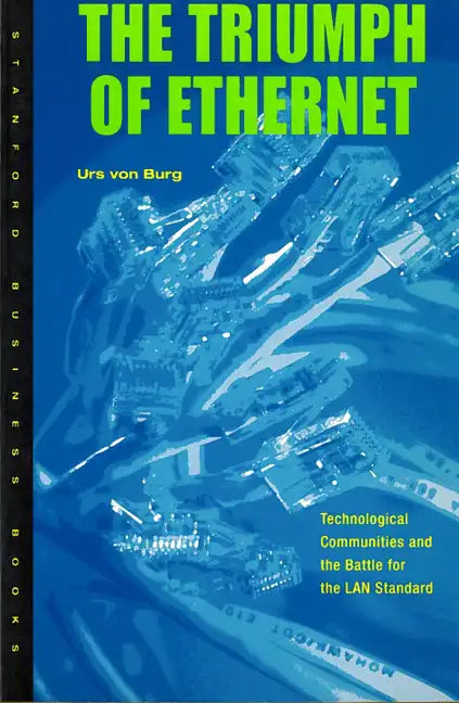 Triumph of Ethernet: Technological Communities and the Battle for the LAN Standard - Paperback
