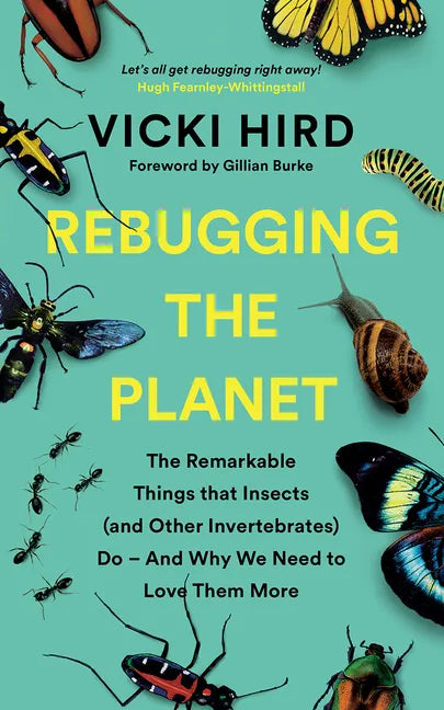 Rebugging the Planet: The Remarkable Things That Insects (and Other Invertebrates) Do and Why We Need to Love Them More - Paperback