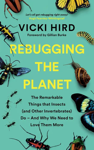 Rebugging the Planet: The Remarkable Things That Insects (and Other Invertebrates) Do and Why We Need to Love Them More - Paperback